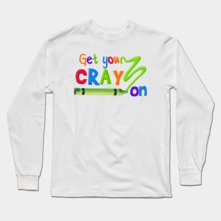 Get Your CRAY-on! Long Sleeve T-Shirt